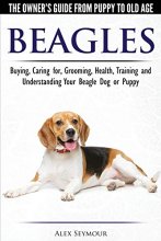 Cover art for Beagles - The Owner's Guide from Puppy to Old Age - Choosing, Caring for, Grooming, Health, Training and Understanding Your Beagle Dog or Puppy