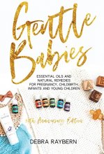 Cover art for Gentle Babies: Essential Oils and Natural Remedies for Pregnancy, Childbirth, Infants and Young Children (10th Anniversary Edition)