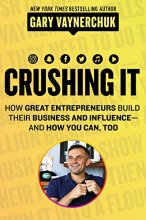 Cover art for Crushing It!: How Great Entrepreneurs Build Their Business and Influence―and How You Can, Too