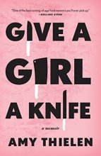 Cover art for Give a Girl a Knife: A Memoir