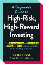 Cover art for A Beginner's Guide to High-Risk, High-Reward Investing: From Cryptocurrencies and Short Selling to SPACs and NFTs, an Essential Guide to the Next Big Investment