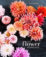 Cover art for The Flower Workshop: Lessons in Arranging Blooms, Branches, Fruits, and Foraged Materials