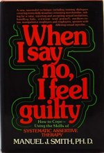 Cover art for When I Say No, I Feel Guilty: How to Cope--Using the Skills of Systematic Assertive Therapy