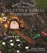 Cover art for Magical Miniature Gardens & Homes: Create Tiny Worlds of Fairy Magic & Delight with Natural, Handmade Décor