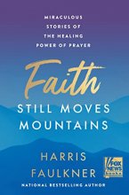 Cover art for Faith Still Moves Mountains: Miraculous Stories of the Healing Power of Prayer