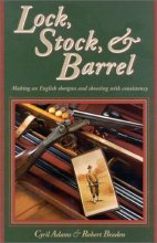 Cover art for Lock, Stock & Barrel: Making an English Shotgun and Shooting with Consistency
