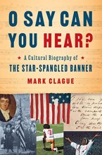 Cover art for O Say Can You Hear?: A Cultural Biography of "The Star-Spangled Banner"