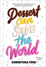 Cover art for Dessert Can Save the World: Stories, Secrets, and Recipes for a Stubbornly Joyful Existence