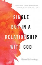Cover art for Single but in a Relationship with God: Embrace the Single Season without Settling for Less than God's Best