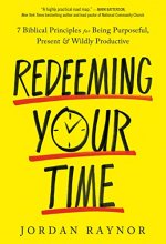 Cover art for Redeeming Your Time: 7 Biblical Principles for Being Purposeful, Present, and Wildly Productive