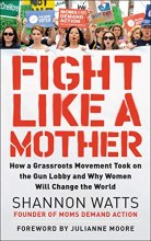 Cover art for Fight Like a Mother: How a Grassroots Movement Took on the Gun Lobby and Why Women Will Change the World