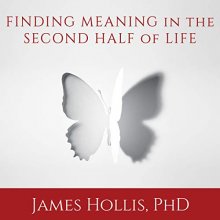 Cover art for Finding Meaning in the Second Half of Life: How to Finally, Really Grow Up