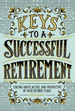 Cover art for Keys to a Successful Retirement: Staying Happy, Active, and Productive in Your Retired Years