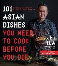 Cover art for 101 Asian Dishes You Need to Cook Before You Die: Discover a New World of Flavors in Authentic Recipes