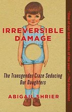 Cover art for Irreversible Damage: The Transgender Craze Seducing Our Daughters