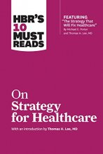 Cover art for HBR's 10 Must Reads on Strategy for Healthcare (featuring articles by Michael E. Porter and Thomas H. Lee, MD)