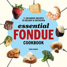 Cover art for Essential Fondue Cookbook: 75 Decadent Recipes to Delight and Entertain