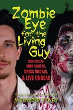 Cover art for Zombie Eye for the Living Guy: Look Undead, Cook Undead, Dress Undead, & Live Undead