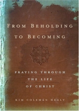 Cover art for From Beholding to Becoming: Praying Through the Life of Christ
