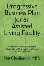 Cover art for Progressive Business Plan for an Assisted Living Facility: A Targeted, Fill-in-the-Blank Template with a Comprehensive Marketing Plan