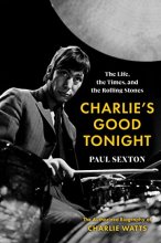 Cover art for Charlie’s Good Tonight: The Life, the Times, and the Rolling Stones: The Authorized Biography of Charlie Watts