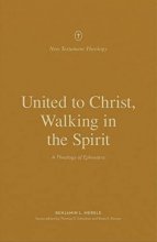 Cover art for United to Christ, Walking in the Spirit: A Theology of Ephesians (New Testament Theology)