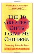 Cover art for The 10 Greatest Gifts I Give My Children: Parenting from the Heart