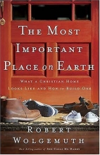 Cover art for The Most Important Place on Earth: What a Christian Home Looks Like and How to Build One