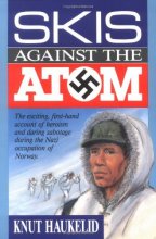 Cover art for Skis Against the Atom: The Exciting, First Hand Account of Heroism and Daring Sabotage During the Nazi Occupation of Norway