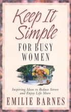 Cover art for Keep It Simple for Busy Women: Inspiring Ideas to Reduce Stress and Enjoy Life More