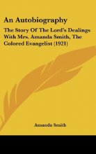 Cover art for An Autobiography: The Story Of The Lord's Dealings With Mrs. Amanda Smith, The Colored Evangelist (1921)