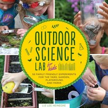 Cover art for Outdoor Science Lab for Kids: 52 Family-Friendly Experiments for the Yard, Garden, Playground, and Park