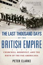 Cover art for The Last Thousand Days of the British Empire: Churchill, Roosevelt, and the Birth of the Pax Americana