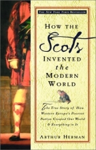 Cover art for How the Scots Invented the Modern World: The True Story of How Western Europe's Poorest Nation Created Our World & Everything in It