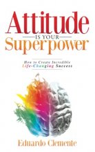 Cover art for Attitude Is Your Superpower: How to Create Incredible Life-Changing Success