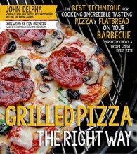 Cover art for Grilled Pizza the Right Way: The Best Technique for Cooking Incredible Tasting Pizza & Flatbread on Your Barbecue Perfectly Chewy & Crispy Every Time