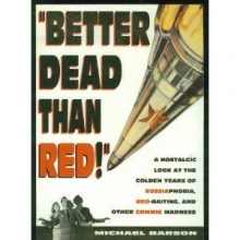 Cover art for Better Dead Than Red: A Nostalgic Look at the Golden Years of Russiaphobia, Red-Baiting, and Other Commie Madness