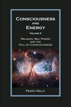 Cover art for Consciousness and Energy, Vol. 3: Religion, Sex, Power, and the Fall of Consciousness