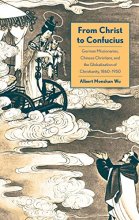 Cover art for From Christ to Confucius: German Missionaries, Chinese Christians, and the Globalization of Christianity, 1860-1950