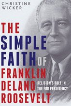 Cover art for The Simple Faith of Franklin Delano Roosevelt: Religion's Role in the FDR Presidency