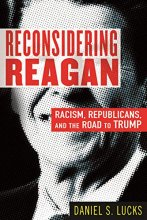 Cover art for Reconsidering Reagan: Racism, Republicans, and the Road to Trump
