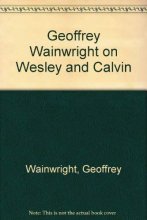 Cover art for Geoffrey Wainwright on Wesley and Calvin: Sources for Theology, Liturgy and Spirituality