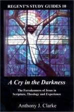 Cover art for A Cry in the Darkness: The Forsakenness of Jesus in Scripture, Theology and Experience (Regent's Study Guides, 10)
