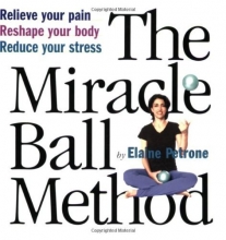 Cover art for The Miracle Ball Method: Relieve Your Pain, Reshape Your Body, Reduce Your Stress [2 Miracle Balls Included]