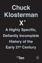 Cover art for Chuck Klosterman X: A Highly Specific, Defiantly Incomplete History of the Early 21st Century