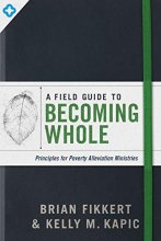 Cover art for A Field Guide to Becoming Whole: Principles for Poverty Alleviation Ministries