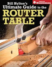 Cover art for Bill Hylton's Ultimate Guide to the Router Table (Popular Woodworking)