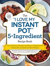 Cover art for The "I Love My Instant Pot®" 5-Ingredient Recipe Book: From Pot Roast, Potatoes, and Gravy to Simple Lemon Cheesecake, 175 Quick and Easy Recipes ("I Love My" Cookbook Series)