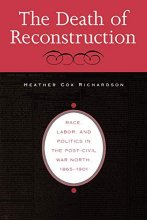 Cover art for The Death of Reconstruction: Race, Labor, and Politics in the Post-Civil War North, 1865-1901