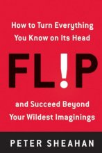 Cover art for Flip: How to Turn Everything You Know on Its Head--and Succeed Beyond Your Wildest Imaginings
